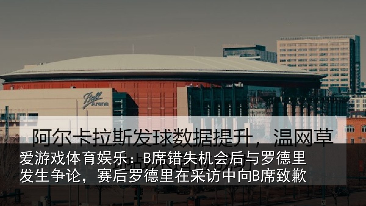 爱游戏体育娱乐：B席错相关情况发生相关情况采访中向B席致歉