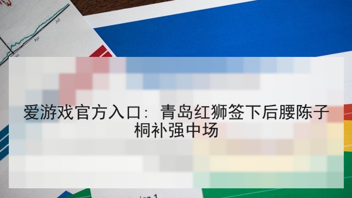 爱游戏官方入口: 青岛红狮签下后腰陈子桐补强中场