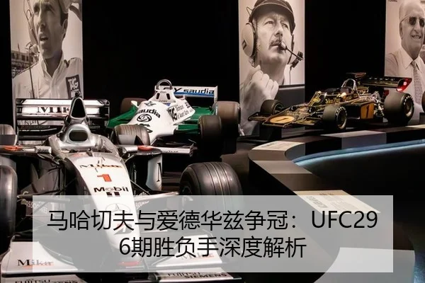马哈切夫与爱德华兹争冠：UFC296期胜负手深度解析