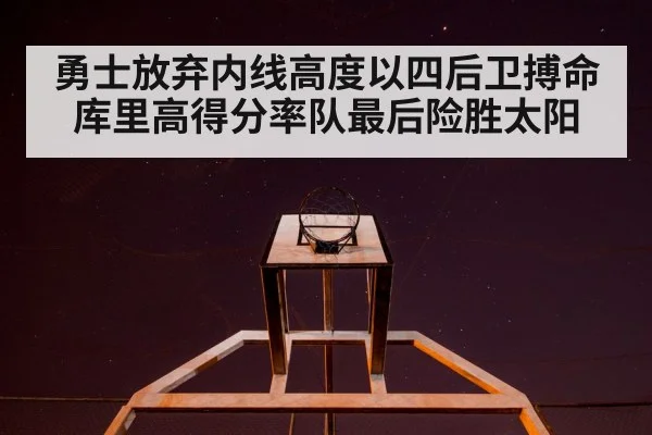 勇士放弃内线高度以四后卫搏命库里高得分率队最后险胜太阳